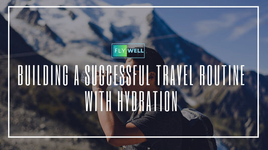 Building a Successful Travel Routine With Hydration