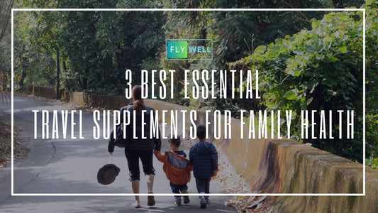 3 Best Essential Travel Supplements for Family Health